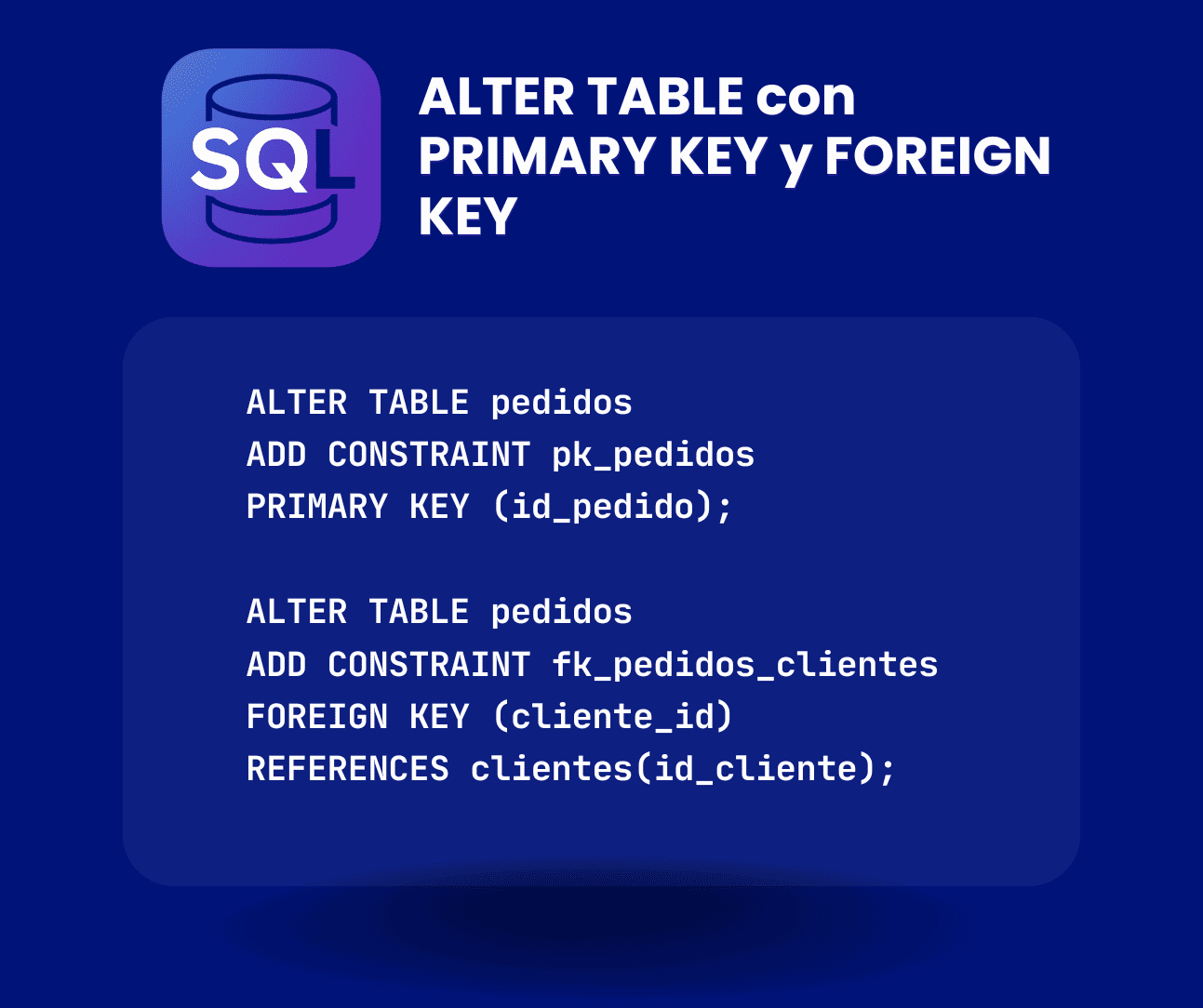 Imagen con código SQL que ilustra el uso de ALTER TABLE para definir una PRIMARY KEY en la columna id_pedido y una FOREIGN KEY en cliente_id que referencia a la tabla clientes(id_cliente).