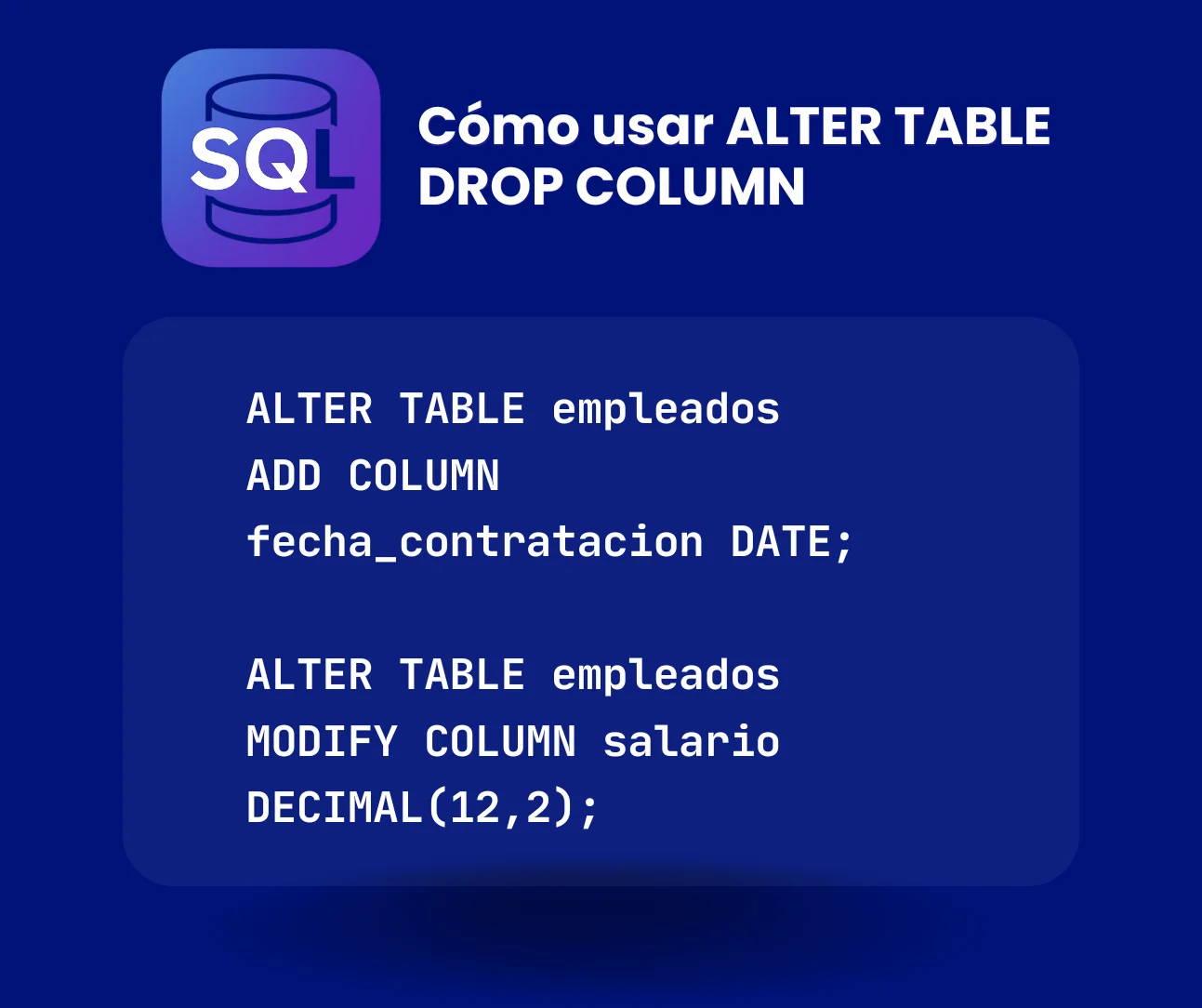 Imagen con código SQL que muestra ALTER TABLE empleados ADD COLUMN fecha_contratacion DATE; y ALTER TABLE empleados MODIFY COLUMN salario DECIMAL(12,2);, destacando la diferencia entre agregar y modificar columnas en una tabla.